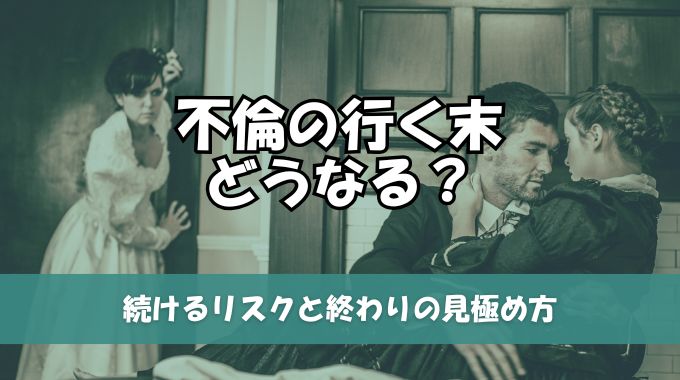 不倫の行く末はどうなる？続けるリスクと終わりの見極め方