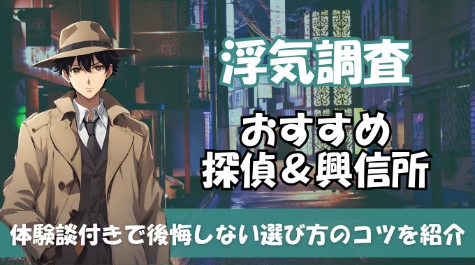 浮気調査おすすめ探偵＆興信所7社をランキング比較！後悔しない選び方を体験談付きで紹介