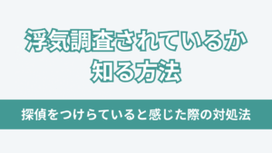 浮気調査されているか知る方法